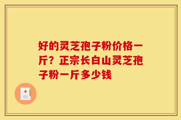 好的灵芝孢子粉价格一斤?正宗长白山灵芝孢子粉一斤多少钱-第1张图片-灵芝之家 好的灵芝孢子粉价格一斤?正宗长白山灵芝孢子粉一斤多少钱-第1张图片-灵芝之家