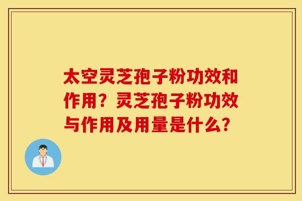 太空灵芝孢子粉功效和作用?灵芝孢子粉功效与作用及用量是什么?-第1张图片-灵芝之家 太空灵芝孢子粉功效和作用?灵芝孢子粉功效与作用及用量是什么?-第1张图片-灵芝之家