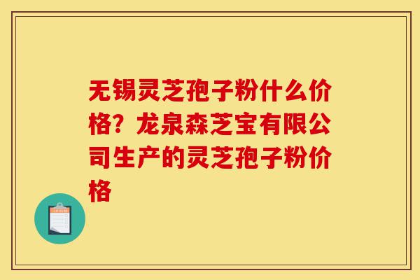 无锡灵芝孢子粉什么价格?龙泉森芝宝有限公司生产的灵芝孢子粉价格-第1张图片-灵芝之家 无锡灵芝孢子粉什么价格?龙泉森芝宝有限公司生产的灵芝孢子粉价格-第1张图片-灵芝之家