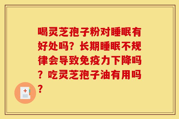 喝灵芝孢子粉对睡眠有好处吗?长期睡眠不规律会导致免疫力下降吗?吃灵芝孢子油有用吗?-第1张图片-灵芝之家 喝灵芝孢子粉对睡眠有好处吗?长期睡眠不规律会导致免疫力下降吗?吃灵芝孢子油有用吗?-第1张图片-灵芝之家