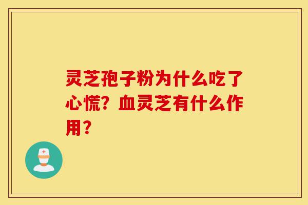 灵芝孢子粉为什么吃了心慌?血灵芝有什么作用?-第1张图片-灵芝之家 灵芝孢子粉为什么吃了心慌?血灵芝有什么作用?-第1张图片-灵芝之家