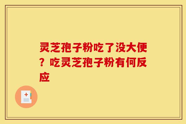 灵芝孢子粉吃了没大便?吃灵芝孢子粉有何反应-第1张图片-灵芝之家 灵芝孢子粉吃了没大便?吃灵芝孢子粉有何反应-第1张图片-灵芝之家