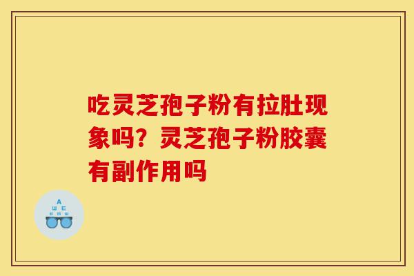吃灵芝孢子粉有拉肚现象吗?灵芝孢子粉胶囊有副作用吗-第1张图片-灵芝之家 吃灵芝孢子粉有拉肚现象吗?灵芝孢子粉胶囊有副作用吗-第1张图片-灵芝之家