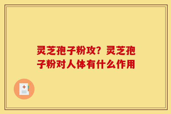 灵芝孢子粉攻?灵芝孢子粉对人体有什么作用-第1张图片-灵芝之家 灵芝孢子粉攻?灵芝孢子粉对人体有什么作用-第1张图片-灵芝之家