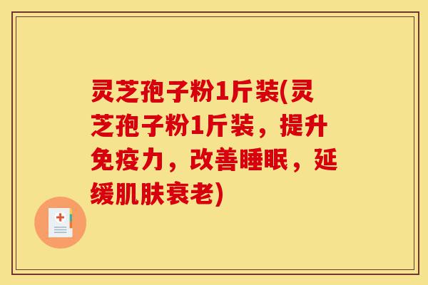 灵芝孢子粉1斤装(灵芝孢子粉1斤装,提升免疫力,改善睡眠,延缓肌肤衰老)-第1张图片-灵芝之家 灵芝孢子粉1斤装(灵芝孢子粉1斤装,提升免疫力,改善睡眠,延缓肌肤衰老)-第1张图片-灵芝之家