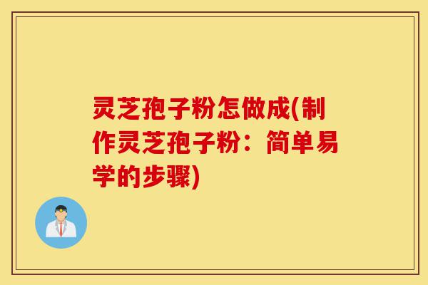 灵芝孢子粉怎做成(制作灵芝孢子粉:简单易学的步骤)-第1张图片-灵芝之家 灵芝孢子粉怎做成(制作灵芝孢子粉:简单易学的步骤)-第1张图片-灵芝之家