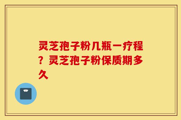灵芝孢子粉几瓶一疗程?灵芝孢子粉保质期多久-第1张图片-灵芝之家 灵芝孢子粉几瓶一疗程?灵芝孢子粉保质期多久-第1张图片-灵芝之家