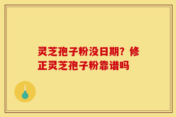 灵芝孢子粉没日期?修正灵芝孢子粉靠谱吗-第1张图片-灵芝之家 灵芝孢子粉没日期?修正灵芝孢子粉靠谱吗-第1张图片-灵芝之家