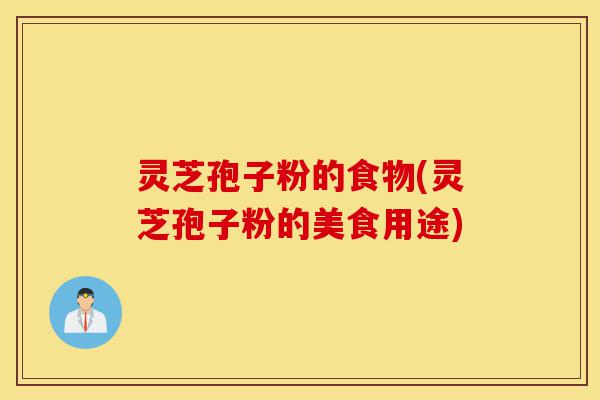 灵芝孢子粉的食物(灵芝孢子粉的美食用途)-第1张图片-灵芝之家 灵芝孢子粉的食物(灵芝孢子粉的美食用途)-第1张图片-灵芝之家