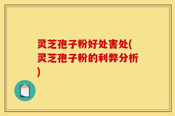 灵芝孢子粉好处害处(灵芝孢子粉的利弊分析)-第1张图片-灵芝之家 灵芝孢子粉好处害处(灵芝孢子粉的利弊分析)-第1张图片-灵芝之家