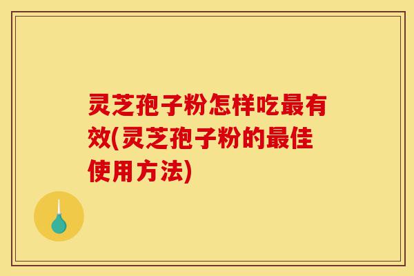 灵芝孢子粉怎样吃最有效(灵芝孢子粉的最佳使用方法)-第1张图片-灵芝之家 灵芝孢子粉怎样吃最有效(灵芝孢子粉的最佳使用方法)-第1张图片-灵芝之家