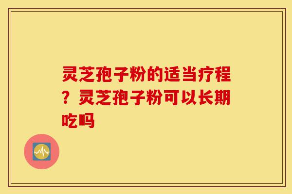 灵芝孢子粉的适当疗程?灵芝孢子粉可以长期吃吗-第1张图片-灵芝之家 灵芝孢子粉的适当疗程?灵芝孢子粉可以长期吃吗-第1张图片-灵芝之家