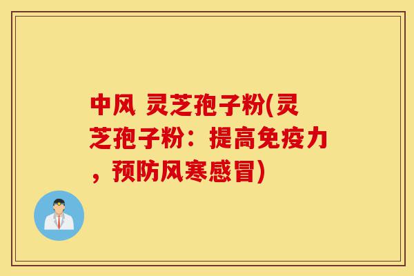 中风 灵芝孢子粉(灵芝孢子粉:提高免疫力,预防风寒感冒)-第1张图片-灵芝之家 中风 灵芝孢子粉(灵芝孢子粉:提高免疫力,预防风寒感冒)-第1张图片-灵芝之家
