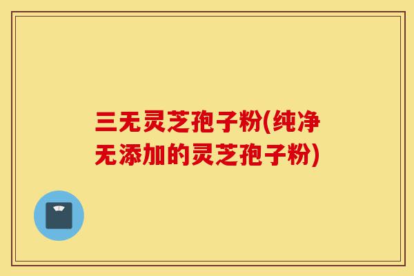 三无灵芝孢子粉(纯净无添加的灵芝孢子粉)-第1张图片-灵芝之家 三无灵芝孢子粉(纯净无添加的灵芝孢子粉)-第1张图片-灵芝之家