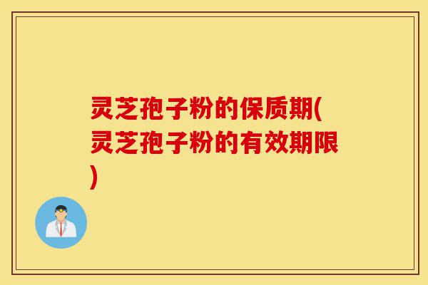 灵芝孢子粉的保质期(灵芝孢子粉的有效期限)-第1张图片-灵芝之家 灵芝孢子粉的保质期(灵芝孢子粉的有效期限)-第1张图片-灵芝之家
