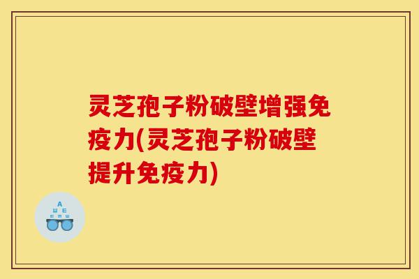灵芝孢子粉破壁增强免疫力(灵芝孢子粉破壁提升免疫力)-第1张图片-灵芝之家 灵芝孢子粉破壁增强免疫力(灵芝孢子粉破壁提升免疫力)-第1张图片-灵芝之家