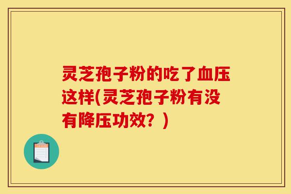 灵芝孢子粉的吃了血压这样(灵芝孢子粉有没有降压功效?)-第1张图片-灵芝之家 灵芝孢子粉的吃了血压这样(灵芝孢子粉有没有降压功效?)-第1张图片-灵芝之家