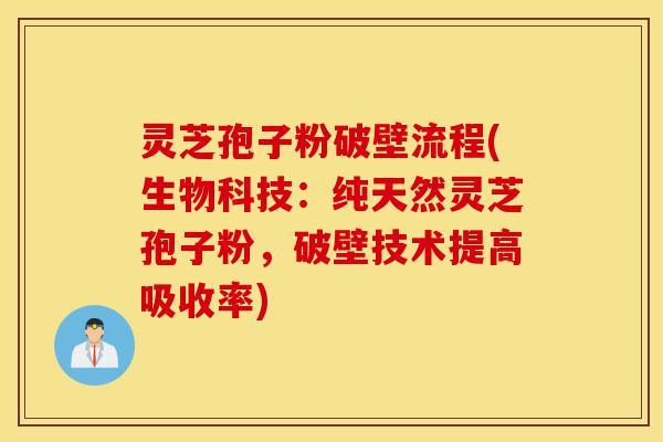 灵芝孢子粉破壁流程(生物科技:纯天然灵芝孢子粉,破壁技术提高吸收率)-第1张图片-灵芝之家 灵芝孢子粉破壁流程(生物科技:纯天然灵芝孢子粉,破壁技术提高吸收率)-第1张图片-灵芝之家