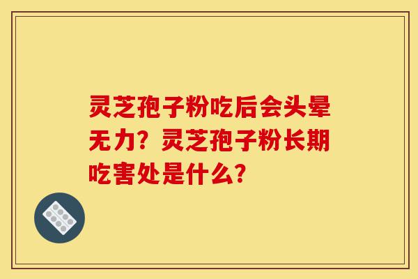 灵芝孢子粉吃后会头晕无力?灵芝孢子粉长期吃害处是什么?-第1张图片-灵芝之家 灵芝孢子粉吃后会头晕无力?灵芝孢子粉长期吃害处是什么?-第1张图片-灵芝之家
