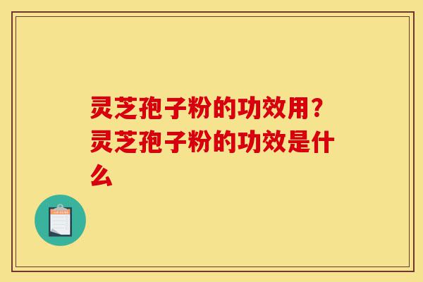 灵芝孢子粉的功效用?灵芝孢子粉的功效是什么-第1张图片-灵芝之家 灵芝孢子粉的功效用?灵芝孢子粉的功效是什么-第1张图片-灵芝之家