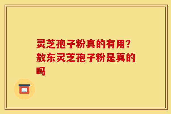 灵芝孢子粉真的有用?敖东灵芝孢子粉是真的吗-第1张图片-灵芝之家 灵芝孢子粉真的有用?敖东灵芝孢子粉是真的吗-第1张图片-灵芝之家