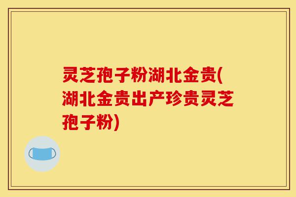 灵芝孢子粉湖北金贵(湖北金贵出产珍贵灵芝孢子粉)-第1张图片-灵芝之家 灵芝孢子粉湖北金贵(湖北金贵出产珍贵灵芝孢子粉)-第1张图片-灵芝之家