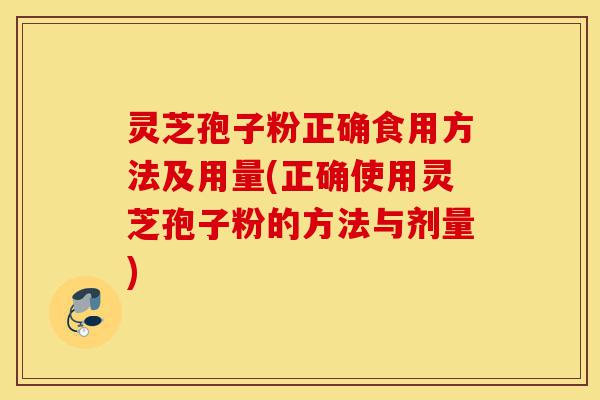 灵芝孢子粉正确食用方法及用量(正确使用灵芝孢子粉的方法与剂量)-第1张图片-灵芝之家 灵芝孢子粉正确食用方法及用量(正确使用灵芝孢子粉的方法与剂量)-第1张图片-灵芝之家