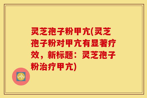 灵芝孢子粉甲亢(灵芝孢子粉对甲亢有显著疗效，新标题：灵芝孢子粉治疗甲亢)-第1张图片-灵芝之家