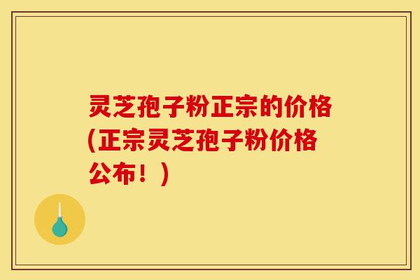 灵芝孢子粉正宗的价格(正宗灵芝孢子粉价格公布!)-第1张图片-灵芝之家 灵芝孢子粉正宗的价格(正宗灵芝孢子粉价格公布!)-第1张图片-灵芝之家
