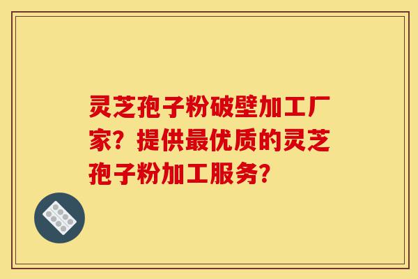 灵芝孢子粉破壁加工厂家?提供最优质的灵芝孢子粉加工服务?-第1张图片-灵芝之家 灵芝孢子粉破壁加工厂家?提供最优质的灵芝孢子粉加工服务?-第1张图片-灵芝之家