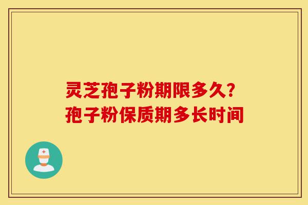 灵芝孢子粉期限多久?孢子粉保质期多长时间-第1张图片-灵芝之家 灵芝孢子粉期限多久?孢子粉保质期多长时间-第1张图片-灵芝之家