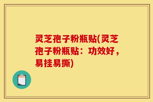 灵芝孢子粉瓶贴(灵芝孢子粉瓶贴:功效好,易挂易撕)-第1张图片-灵芝之家 灵芝孢子粉瓶贴(灵芝孢子粉瓶贴:功效好,易挂易撕)-第1张图片-灵芝之家