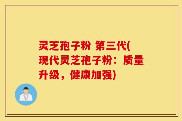 灵芝孢子粉 第三代(现代灵芝孢子粉:质量升级,健康加强)-第1张图片-灵芝之家 灵芝孢子粉 第三代(现代灵芝孢子粉:质量升级,健康加强)-第1张图片-灵芝之家