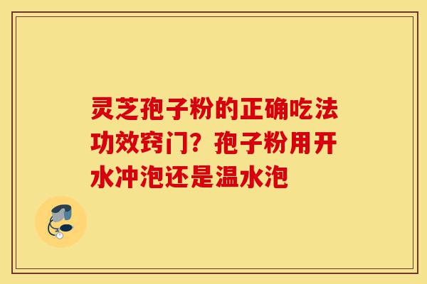 灵芝孢子粉的正确吃法功效窍门?孢子粉用开水冲泡还是温水泡-第1张图片-灵芝之家 灵芝孢子粉的正确吃法功效窍门?孢子粉用开水冲泡还是温水泡-第1张图片-灵芝之家