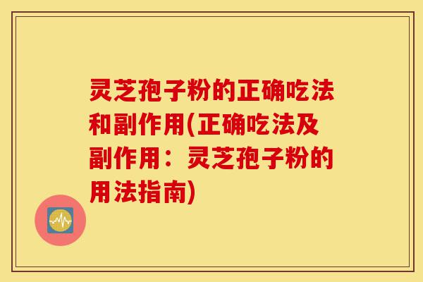灵芝孢子粉的正确吃法和副作用(正确吃法及副作用：灵芝孢子粉的用法指南)-第1张图片-灵芝之家