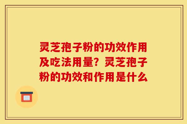 灵芝孢子粉的功效作用及吃法用量?灵芝孢子粉的功效和作用是什么-第1张图片-灵芝之家 灵芝孢子粉的功效作用及吃法用量?灵芝孢子粉的功效和作用是什么-第1张图片-灵芝之家