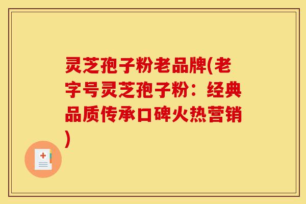 灵芝孢子粉老品牌(老字号灵芝孢子粉:经典品质传承口碑火热营销)-第1张图片-灵芝之家 灵芝孢子粉老品牌(老字号灵芝孢子粉:经典品质传承口碑火热营销)-第1张图片-灵芝之家