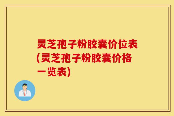 灵芝孢子粉胶囊价位表(灵芝孢子粉胶囊价格一览表)-第1张图片-灵芝之家