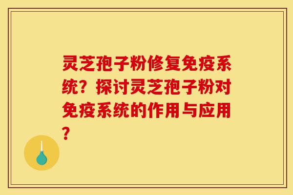 灵芝孢子粉修复免疫系统?探讨灵芝孢子粉对免疫系统的作用与应用?-第1张图片-灵芝之家 灵芝孢子粉修复免疫系统?探讨灵芝孢子粉对免疫系统的作用与应用?-第1张图片-灵芝之家