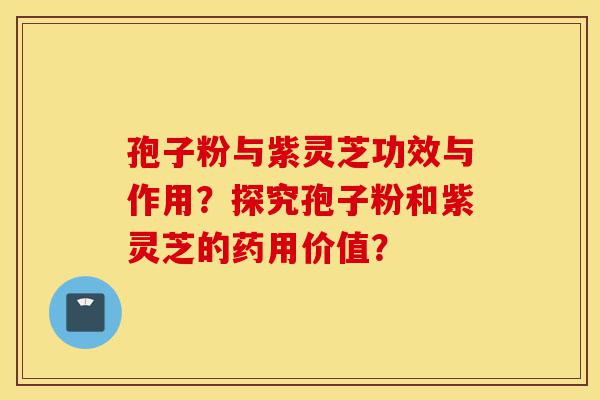 孢子粉与紫灵芝功效与作用?探究孢子粉和紫灵芝的药用价值?-第1张图片-灵芝之家 孢子粉与紫灵芝功效与作用?探究孢子粉和紫灵芝的药用价值?-第1张图片-灵芝之家