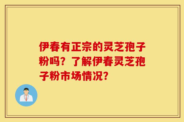 伊春有正宗的灵芝孢子粉吗?了解伊春灵芝孢子粉市场情况?-第1张图片-灵芝之家 伊春有正宗的灵芝孢子粉吗?了解伊春灵芝孢子粉市场情况?-第1张图片-灵芝之家