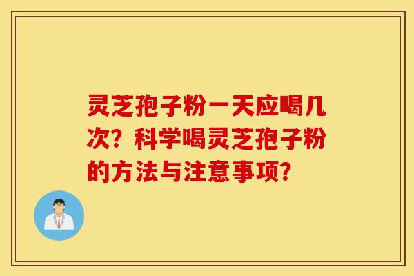 灵芝孢子粉一天应喝几次?科学喝灵芝孢子粉的方法与注意事项?-第1张图片-灵芝之家 灵芝孢子粉一天应喝几次?科学喝灵芝孢子粉的方法与注意事项?-第1张图片-灵芝之家