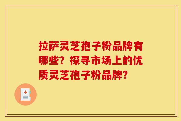 拉萨灵芝孢子粉品牌有哪些?探寻市场上的优质灵芝孢子粉品牌?-第1张图片-灵芝之家 拉萨灵芝孢子粉品牌有哪些?探寻市场上的优质灵芝孢子粉品牌?-第1张图片-灵芝之家