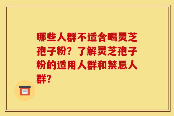 哪些人群不适合喝灵芝孢子粉?了解灵芝孢子粉的适用人群和禁忌人群?-第1张图片-灵芝之家 哪些人群不适合喝灵芝孢子粉?了解灵芝孢子粉的适用人群和禁忌人群?-第1张图片-灵芝之家