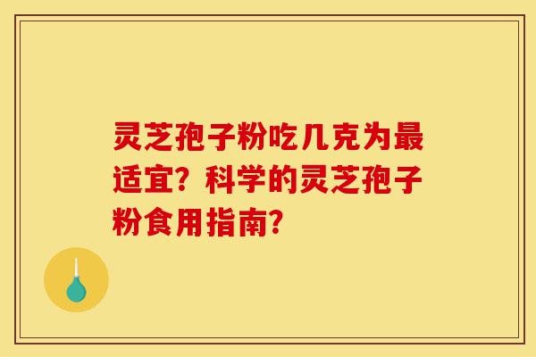 灵芝孢子粉吃几克为最适宜?科学的灵芝孢子粉食用指南?-第1张图片-灵芝之家 灵芝孢子粉吃几克为最适宜?科学的灵芝孢子粉食用指南?-第1张图片-灵芝之家