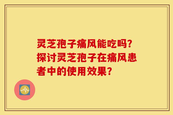 灵芝孢子痛风能吃吗?探讨灵芝孢子在痛风患者中的使用效果?-第1张图片-灵芝之家 灵芝孢子痛风能吃吗?探讨灵芝孢子在痛风患者中的使用效果?-第1张图片-灵芝之家