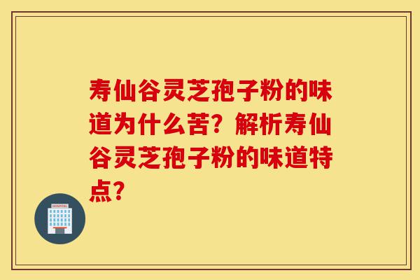 寿仙谷灵芝孢子粉的味道为什么苦?解析寿仙谷灵芝孢子粉的味道特点?-第1张图片-灵芝之家 寿仙谷灵芝孢子粉的味道为什么苦?解析寿仙谷灵芝孢子粉的味道特点?-第1张图片-灵芝之家