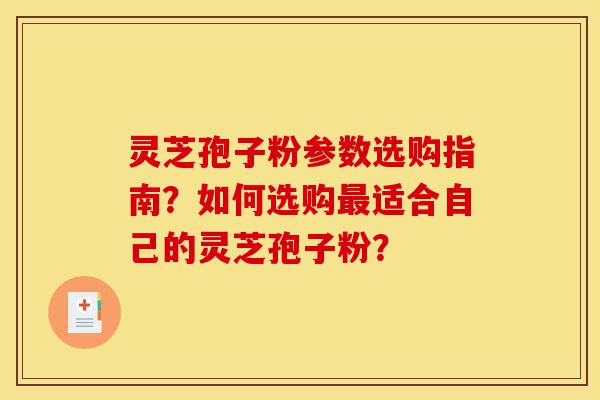 灵芝孢子粉参数选购指南?如何选购最适合自己的灵芝孢子粉?-第1张图片-灵芝之家 灵芝孢子粉参数选购指南?如何选购最适合自己的灵芝孢子粉?-第1张图片-灵芝之家