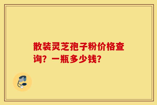散装灵芝孢子粉价格查询?一瓶多少钱?-第1张图片-灵芝之家 散装灵芝孢子粉价格查询?一瓶多少钱?-第1张图片-灵芝之家