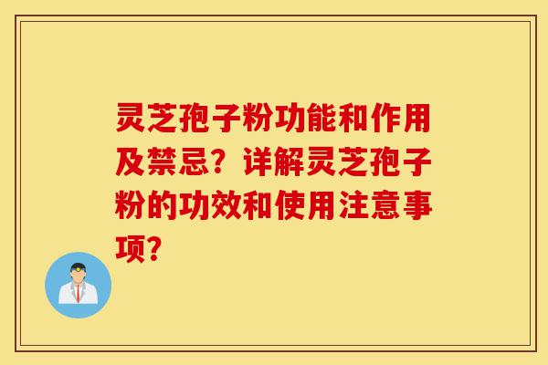 灵芝孢子粉功能和作用及禁忌?详解灵芝孢子粉的功效和使用注意事项?-第1张图片-灵芝之家 灵芝孢子粉功能和作用及禁忌?详解灵芝孢子粉的功效和使用注意事项?-第1张图片-灵芝之家